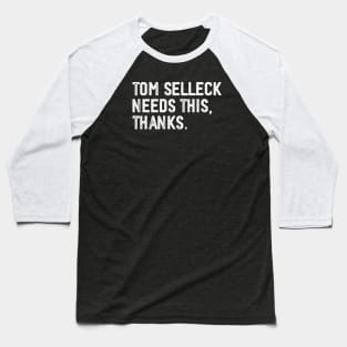 Tom Selleck Needs this, thanks Baseball T-Shirt